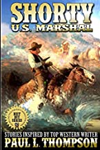 Shorty: U.S. Marshal: Western Adventure Stories Inspired By Top Western Writer Paul L. Thompson