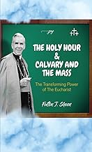 The Holy Hour and Calvary and the Mass: The Transforming Power of the Eucharist