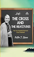 The Cross and the Beatitudes: The Two Greatest Sermons Ever Preached