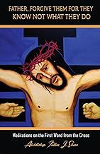 Father, Forgive Them For They Know Not What They Do: Meditations on the First Word from the Cross: 1