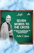 Seven Words to the Cross: The Seven Last Words and the Art of Understanding Difficult People