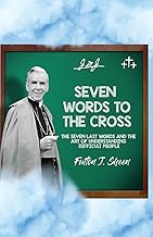 Seven Words to the Cross: The Seven Last Words and the Art of Understanding Difficult People