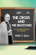The Cross and the Beatitudes: The Two Greatest Sermons Ever Preached