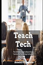 Tech Teach: The Ultimate Guide to Becoming a Successful Technology Instructor