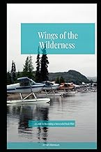 Wings of the Wilderness: How to Become a Successful Bush Pilot (Color Edition)
