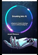 Breaking Into AI: A Beginner's Guide to Starting a Career in Artificial Intelligence: 3