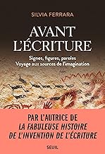 Avant l'écriture: Signes, figures, paroles : voyage aux sources de l'imagination