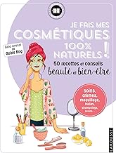 Je fais mes cosmétiques 100 % naturels !: 50 recettes et conseils beauté et bien-être