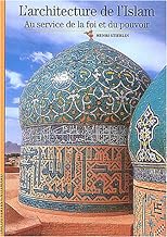 L'architecture de l'Islam: Au service de la foi et du pouvoir