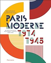 Paris Moderne, 1914-1945: Art - Design - Architecture - Photographie - Littérature - Cinéma - Mode
