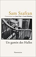 Sam Szafran - Un gamin des Halles: Conversation avec Jean Clair et Louis Deledicq