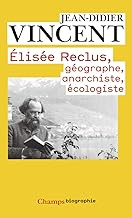 Elisée Reclus : Géographe, anarchiste, écologiste: geographe, anarchiste, ecologiste