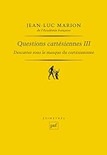 Descartes Sous le Masque du Cartesianisme - Questions Cartesiennes III: Questions cartésiennes III