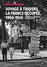 Voyage à travers la France occupée. 1940-1945: 4000 lieux familiers à redécouvrir