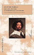 Juan de Pareja. Esclave, peintre et personnage littéraire: Une anthologie d'écrits du XIXè siècle