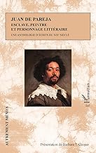 Juan de Pareja. Esclave, peintre et personnage littéraire: Une anthologie d'écrits du XIXè siècle