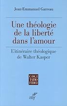 Une théologie de la liberté dans l'amour: L'itinéraire théologique de Walter Kasper