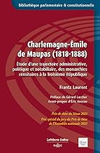 Charlemagne-Emile de Maupas (1818-1888): Etude d'une trajectoire administrative, politique et notabiliaire, des monarchies censitaires à la Troisième République