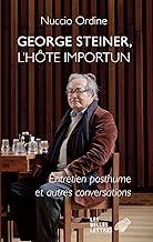 George Steiner, L'hote Importun: Entretien Posthume Et Autres Conversations