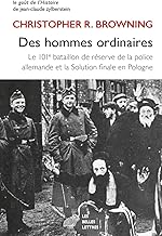 Des Hommes Ordinaires: Le 101e Bataillon De Reserve De La Police Allemande Et La Solution Finale En Pologne