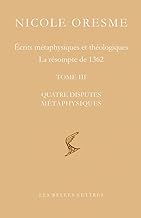 Écrits métaphysiques et théologiques: La résompte de 1362 (Tome III, Quatre disputes métaphysiques)