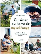 Cuisiner au kamado avec Big Green Egg: Barbecue, four, plancha, four à pizza, fumoir...