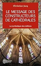 Le message des constructeurs de cathédrales: La symbolique des édifices