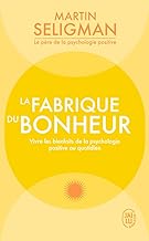 La fabrique du bonheur: Vivre les bienfaits de la psychologie positive au quotidien