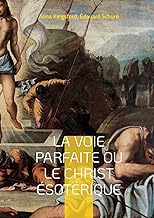 La Voie Parfaite ou le Christ ésotérique: Le Christianisme ésotérique selon les enseignements d'Anna Kingsford et d'Edouard Schuré