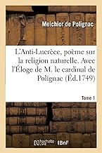 L'Anti-Lucrèce, poème sur la religion naturelle. Tome 1: Avec l'Éloge de M. le cardinal de Polignac