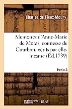 Memoires d'Anne-Marie de Moras, comtesse de Courbon, ecrits par elle-mesme. Partie 3