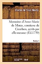 Memoires d'Anne-Marie de Moras, comtesse de Courbon, ecrits par elle-mesme. Partie 1