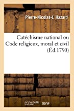 Catéchisme national ou Code religieux, moral et civil: dédié à l'Assemblée nationale, et présenté à Monseigneur le Dauphin