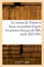 Le roman de Tristan et Iseut, reconstitué d'après les poèmes français du XIIe siècle