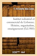 Institut industriel et commercial de Lisbonne. Histoire, organisation, enseignement (Éd.1900)