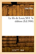 Le fils de Louis XVI. 3e édition (Éd.1900)