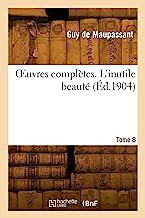 OEuvres complètes. Tome 8. L'inutile beauté