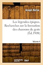 Les légendes épiques. Recherches sur la formation des chansons de geste. Volume 4