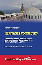 Héritages connectés: Lieux et milieux de mémoire autour de Notre-Dame de Santa Cruz d'Oran (France, Espagne, Algérie)