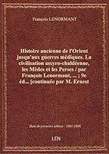 Histoire ancienne de l'Orient jusqu'aux guerres médiques. La civilisation assyro-chaldéenne, les Mèd