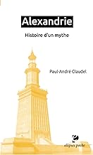 Alexandrie: Histoire d'un mythe