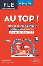 FLE. Français langue étrangère. AU TOP ! Objectif B1+: Méthode pour communiquer rapidement en français et pour réussir le DELF