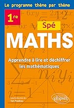Spé Maths Première - Le programme thème par thème: Apprendre à lire et déchiffrer les mathématiques