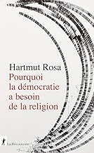 Pourquoi la démocratie a besoin de la religion: A propos d'une relation de résonance singulière