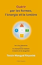 Guérir par les formes, l'énergie et la lumière: Les cinq éléments dans le chamanisme tibétain, le tantra et le dzogchèn