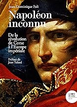 Napoléon inconnu: De la révolution de Corse à l'Europe impériale