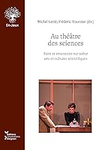 Au théâtre des sciences: Faire se rencontrer sur scène arts et cultures scientifiques