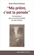 Ma prière, c’est la pensée: Circonstance pour un portrait familial de Jean Guitton