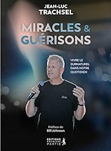 Miracles & guérisons: Vivre le surnaturel dans notre quotidien