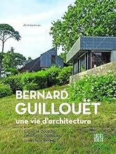 Bernard Guillouët. Une vie d architecture: Une vie darchitecture